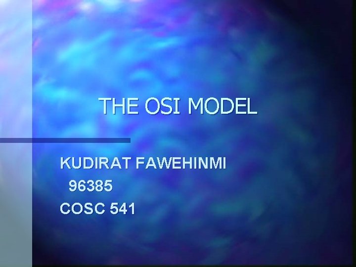 THE OSI MODEL KUDIRAT FAWEHINMI 96385 COSC 541 