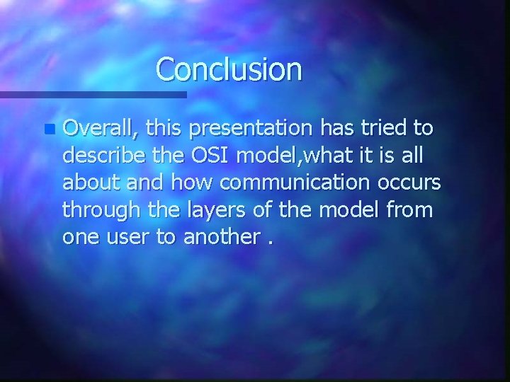 Conclusion n Overall, this presentation has tried to describe the OSI model, what it