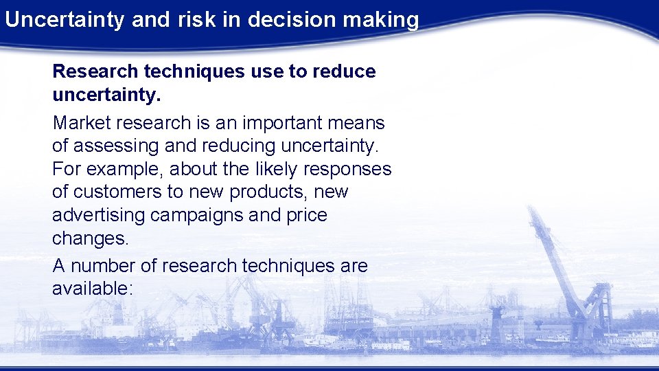 Uncertainty and risk in decision making Research techniques use to reduce uncertainty. Market research