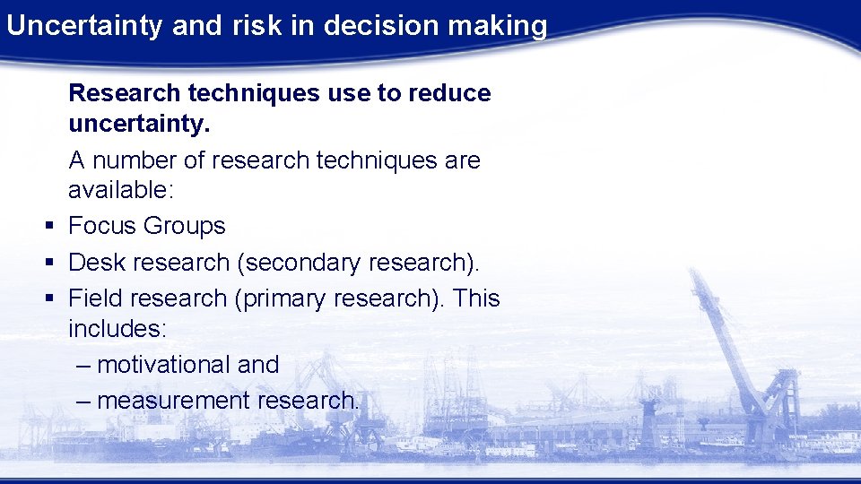 Uncertainty and risk in decision making Research techniques use to reduce uncertainty. A number