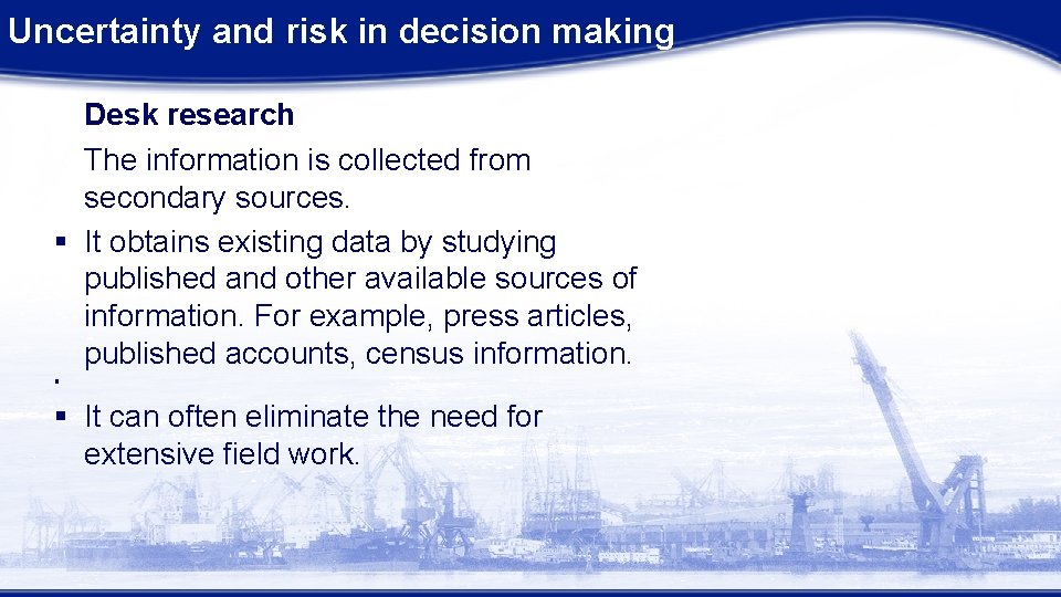 Uncertainty and risk in decision making Desk research The information is collected from secondary