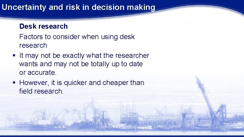 Uncertainty and risk in decision making Desk research Factors to consider when using desk