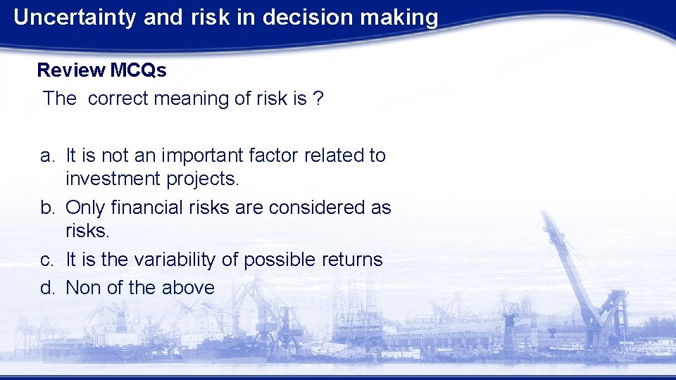 Uncertainty and risk in decision making Review MCQs The correct meaning of risk is