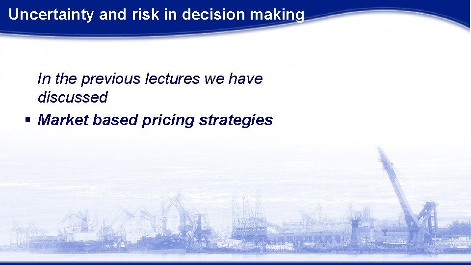  Uncertainty and risk in decision making In the previous lectures we have discussed