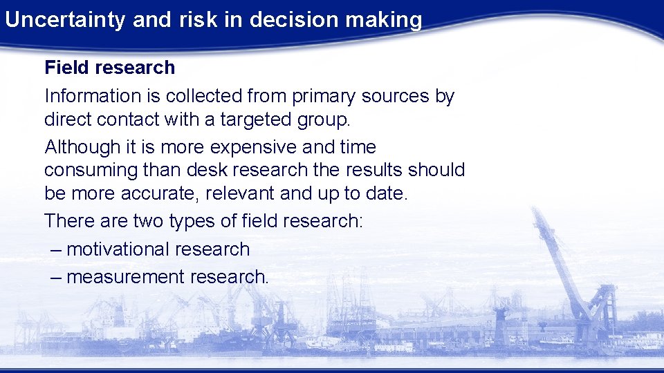 Uncertainty and risk in decision making Field research Information is collected from primary sources