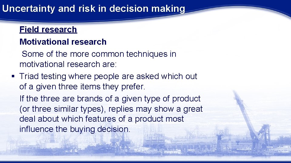 Uncertainty and risk in decision making Field research Motivational research Some of the more