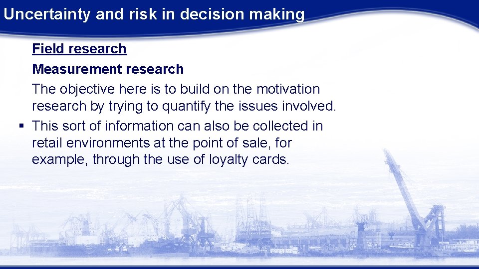 Uncertainty and risk in decision making Field research Measurement research The objective here is