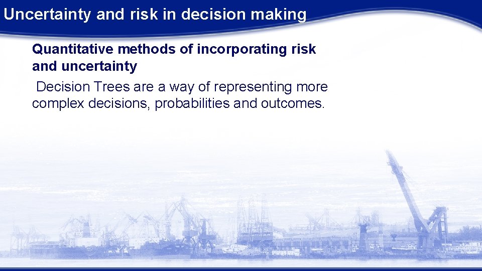 Uncertainty and risk in decision making Quantitative methods of incorporating risk and uncertainty Decision