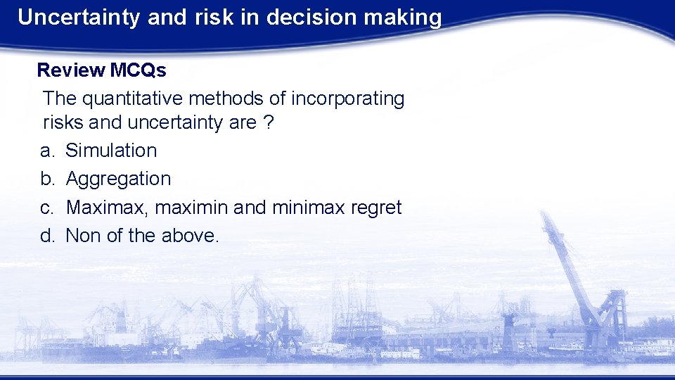 Uncertainty and risk in decision making Review MCQs The quantitative methods of incorporating risks