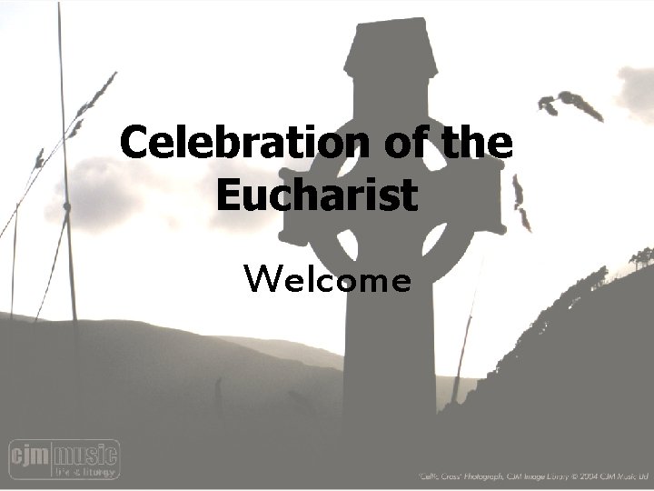 Celebration of the Eucharist Welcome 