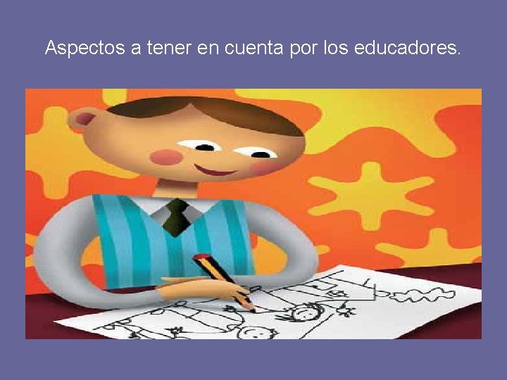 Aspectos a tener en cuenta por los educadores. 