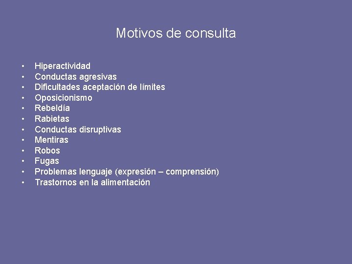 Motivos de consulta • • • Hiperactividad Conductas agresivas Dificultades aceptación de límites Oposicionismo