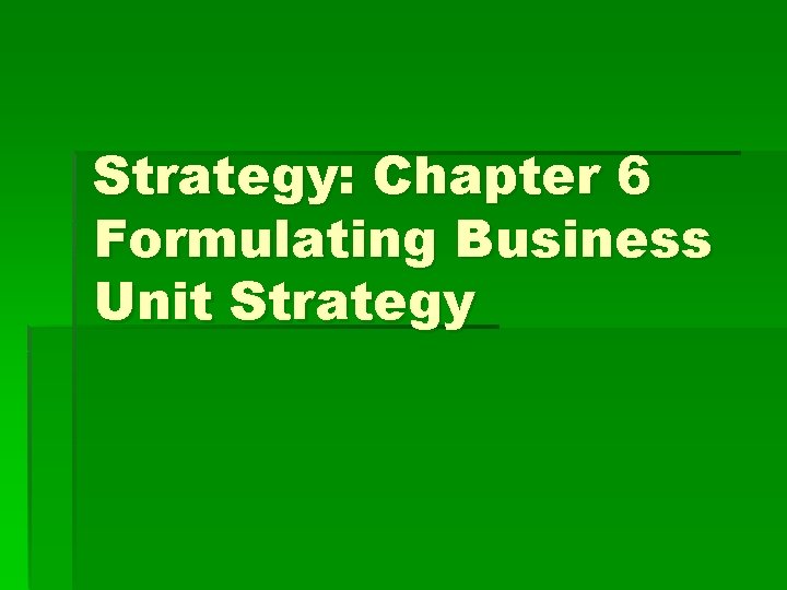 Strategy: Chapter 6 Formulating Business Unit Strategy 