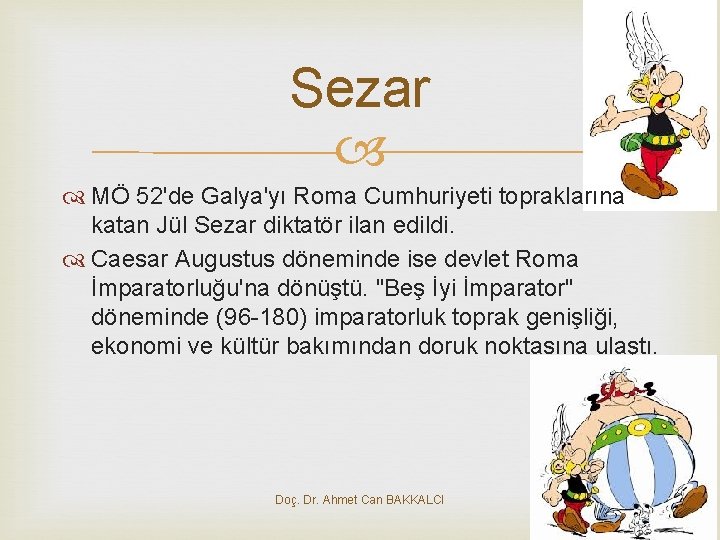 Sezar MÖ 52'de Galya'yı Roma Cumhuriyeti topraklarına katan Jül Sezar diktatör ilan edildi. Caesar