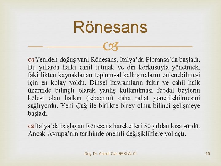 Rönesans Yeniden doğuş yani Rönesans, İtalya’da Floransa’da başladı. Bu yıllarda halkı cahil tutmak ve