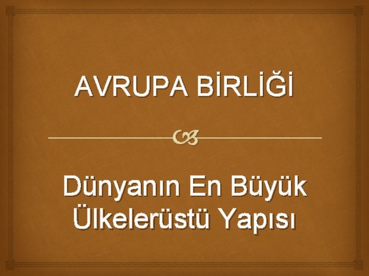 AVRUPA BİRLİĞİ Dünyanın En Büyük Ülkelerüstü Yapısı 