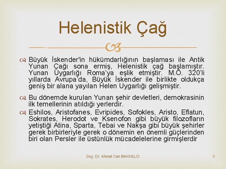 Helenistik Çağ Büyük İskender'in hükümdarlığının başlaması ile Antik Yunan Çağı sona ermiş, Helenistik çağ