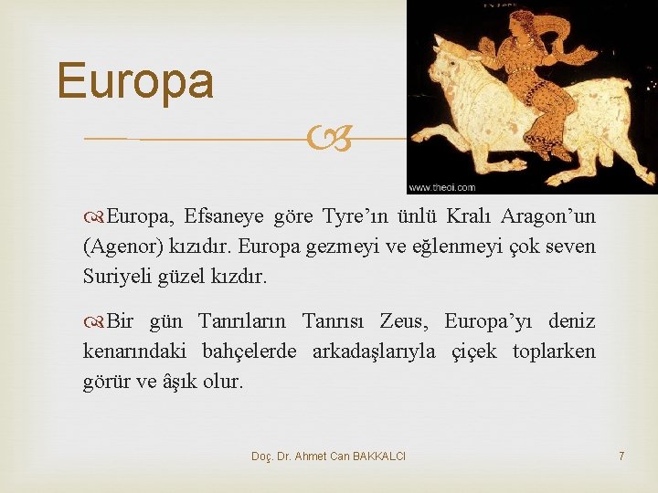 Europa, Efsaneye göre Tyre’ın ünlü Kralı Aragon’un (Agenor) kızıdır. Europa gezmeyi ve eğlenmeyi çok