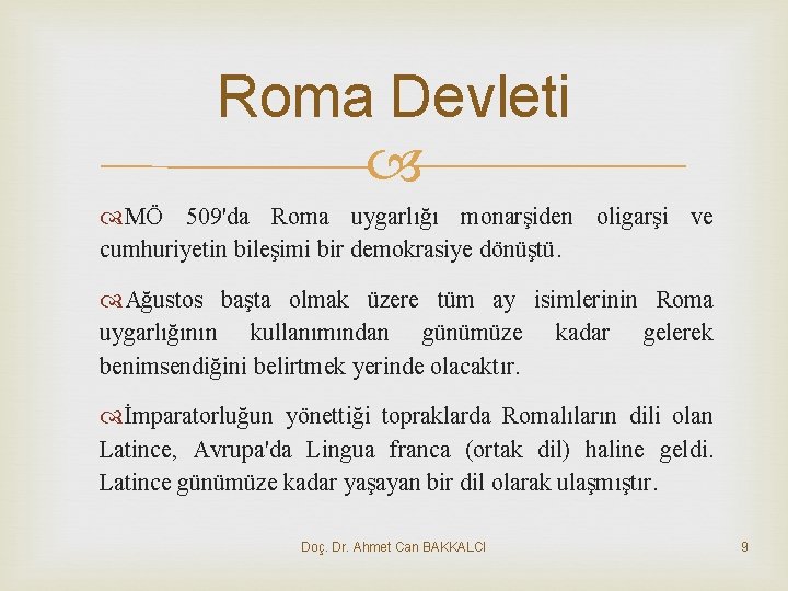 Roma Devleti MÖ 509'da Roma uygarlığı monarşiden oligarşi ve cumhuriyetin bileşimi bir demokrasiye dönüştü.