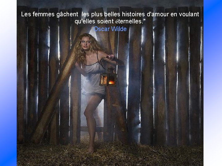 Les femmes gâchent les plus belles histoires d'amour en voulant qu'elles soient éternelles. "