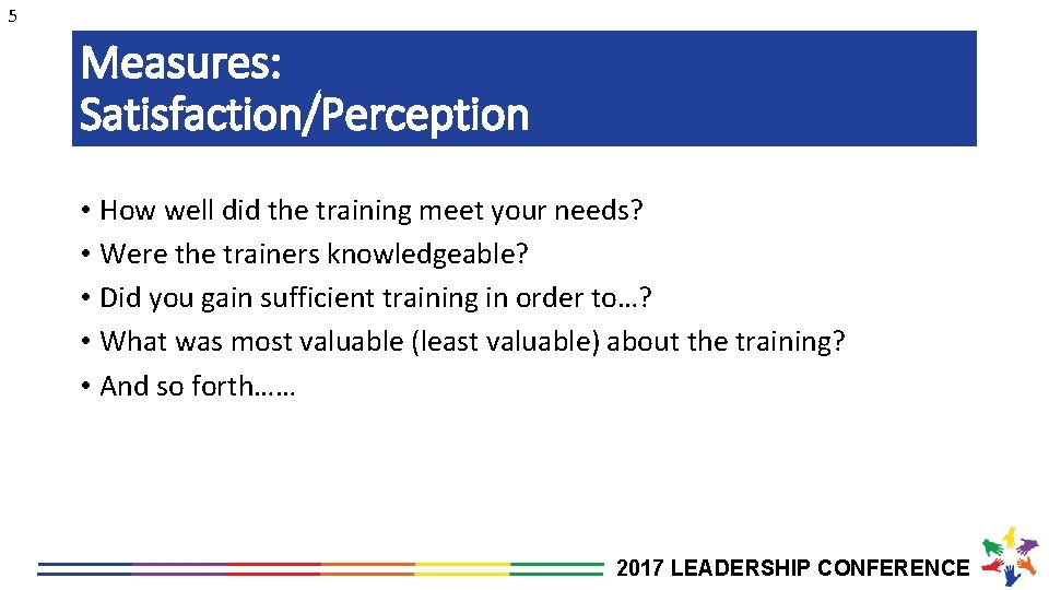 5 Measures: Satisfaction/Perception • How well did the training meet your needs? • Were