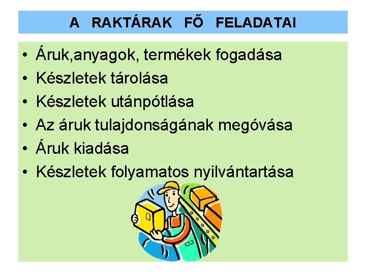 A RAKTÁRAK FŐ FELADATAI • • • Áruk, anyagok, termékek fogadása Készletek tárolása Készletek