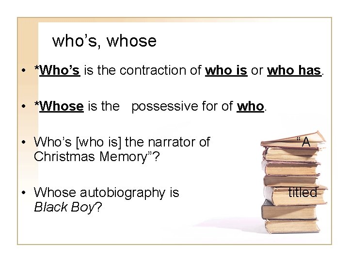who’s, whose • *Who’s is the contraction of who is or who has. •