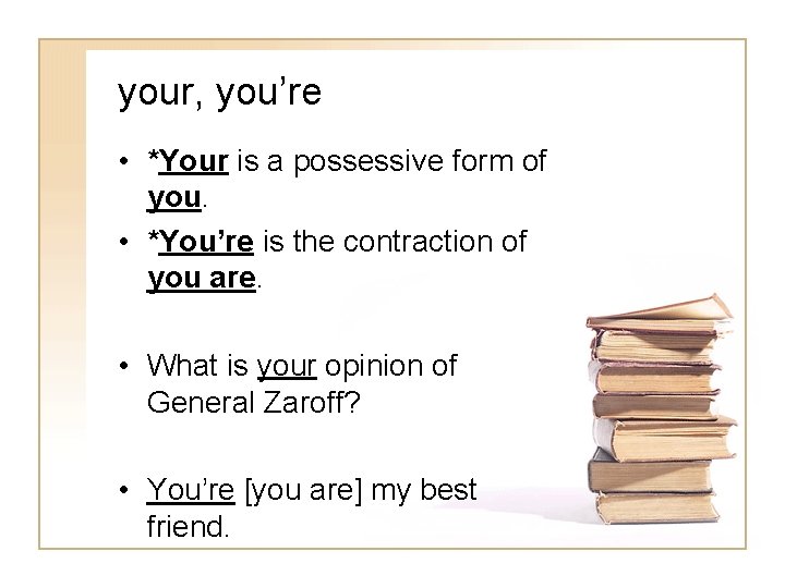 your, you’re • *Your is a possessive form of you. • *You’re is the