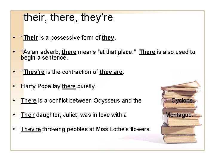 their, there, they’re • *Their is a possessive form of they. • *As an