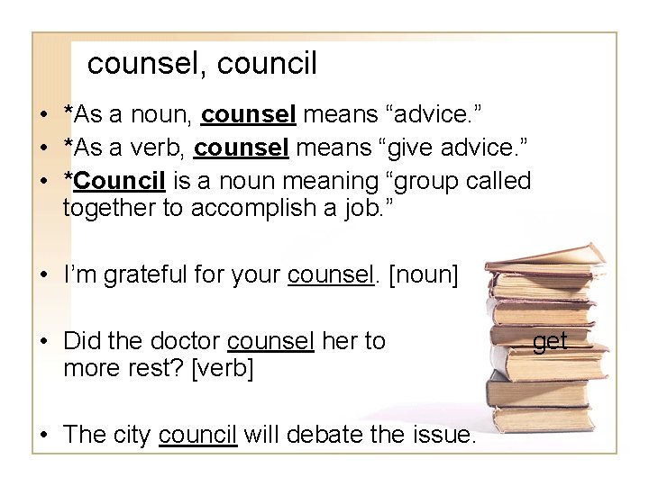 counsel, council • *As a noun, counsel means “advice. ” • *As a verb,