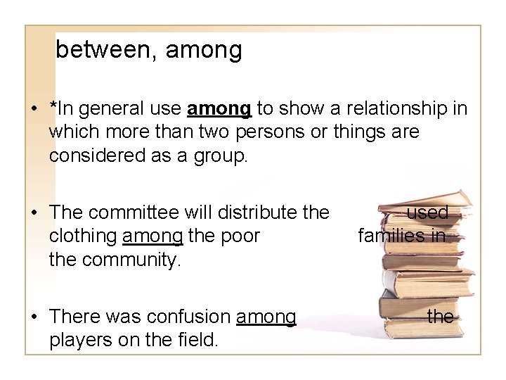 between, among • *In general use among to show a relationship in which more
