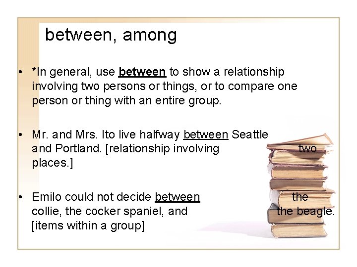 between, among • *In general, use between to show a relationship involving two persons