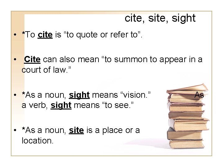 cite, sight • *To cite is “to quote or refer to”. • Cite can