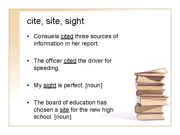 cite, sight • Consuela cited three sources of information in her report. • The
