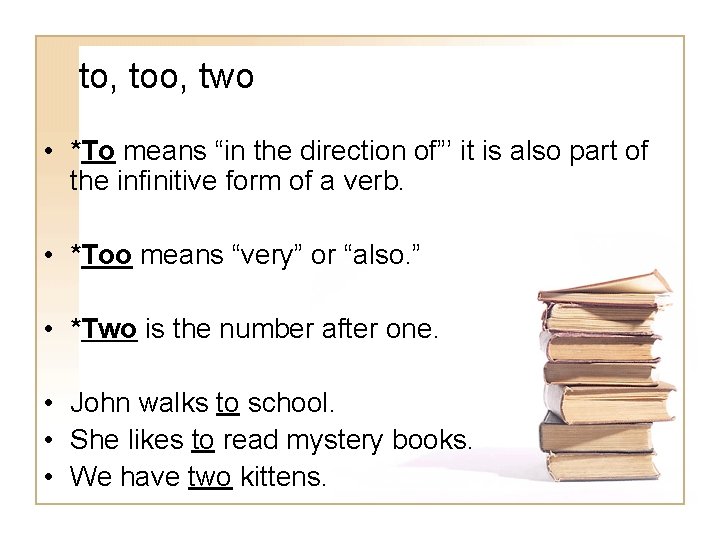 to, too, two • *To means “in the direction of”’ it is also part