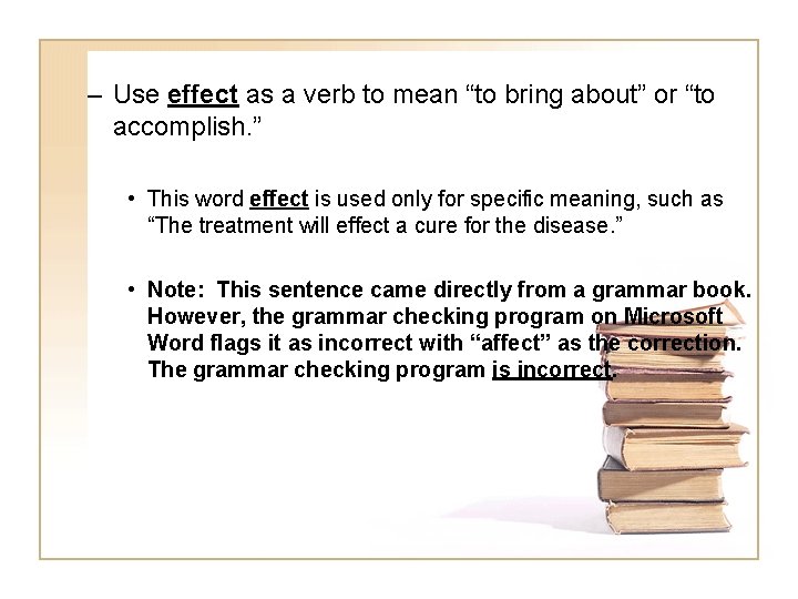 – Use effect as a verb to mean “to bring about” or “to accomplish.