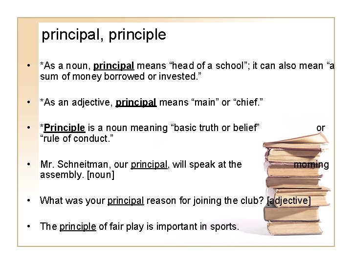 principal, principle • *As a noun, principal means “head of a school”; it can