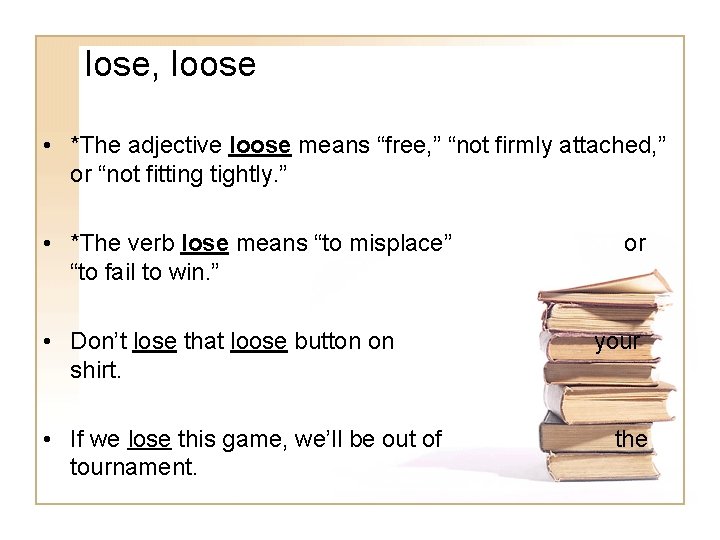 lose, loose • *The adjective loose means “free, ” “not firmly attached, ” or