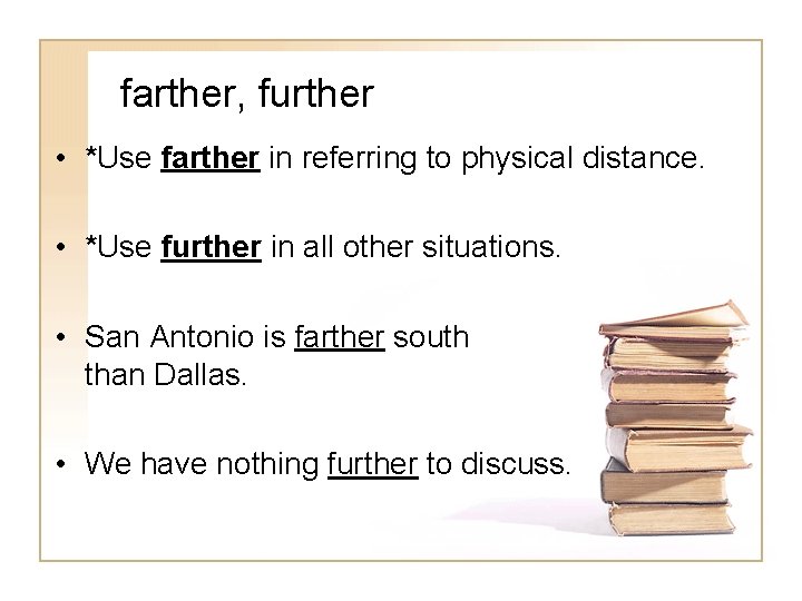 farther, further • *Use farther in referring to physical distance. • *Use further in