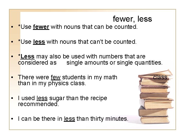 fewer, less • *Use fewer with nouns that can be counted. • *Use less