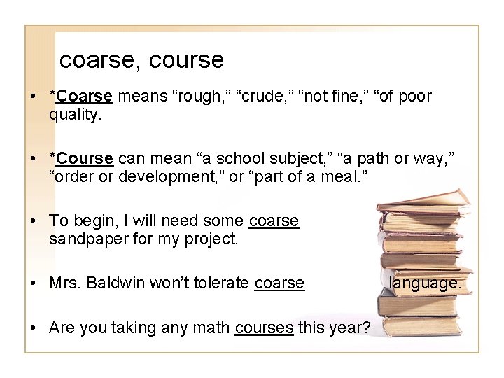 coarse, course • *Coarse means “rough, ” “crude, ” “not fine, ” “of poor