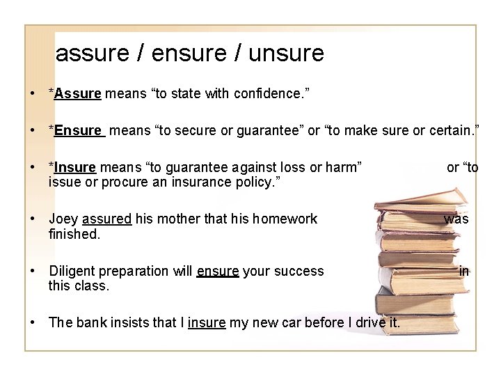 assure / ensure / unsure • *Assure means “to state with confidence. ” •