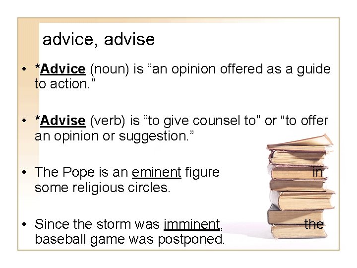 advice, advise • *Advice (noun) is “an opinion offered as a guide to action.
