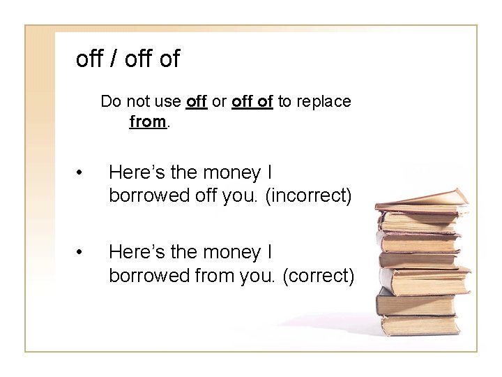 off / off of Do not use off or off of to replace from.
