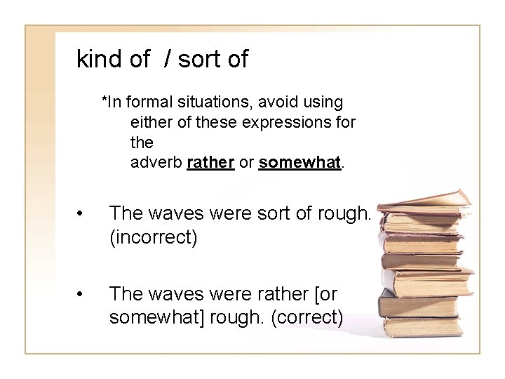 kind of / sort of *In formal situations, avoid using either of these expressions