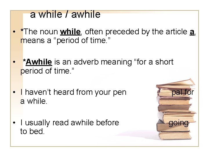 a while / awhile • *The noun while, often preceded by the article a,