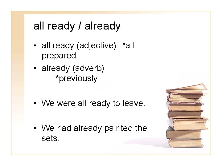 all ready / already • all ready (adjective) *all prepared • already (adverb) *previously