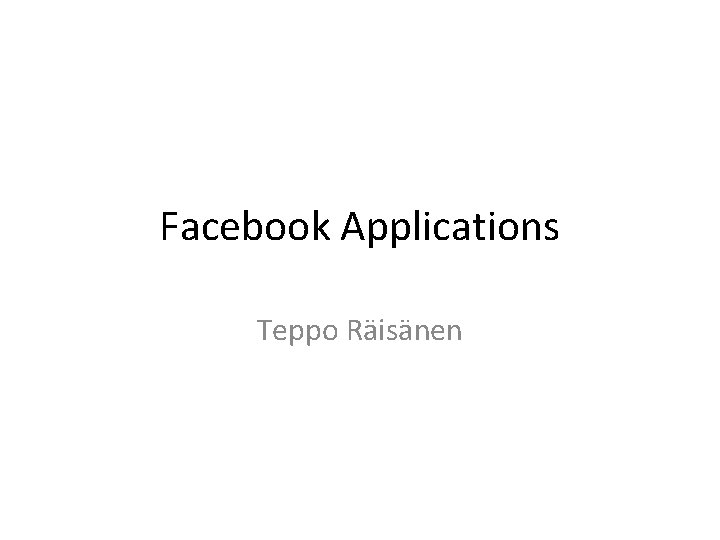 Facebook Applications Teppo Räisänen 