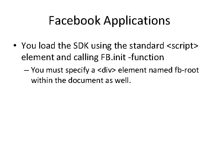 Facebook Applications • You load the SDK using the standard <script> element and calling