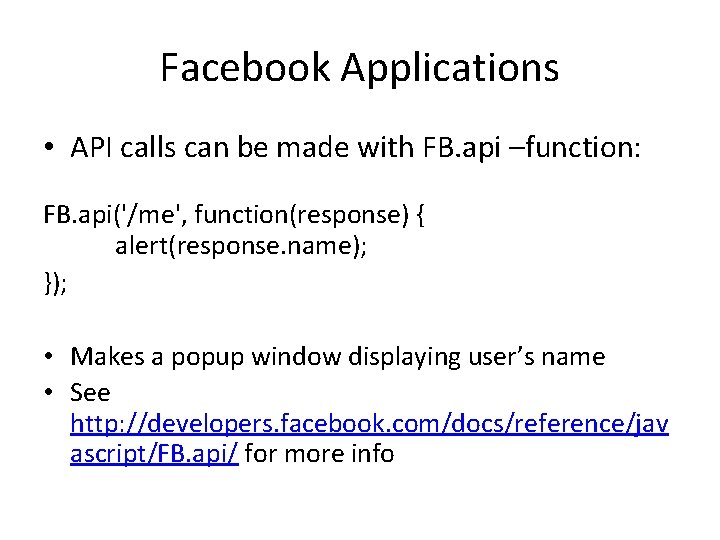 Facebook Applications • API calls can be made with FB. api –function: FB. api('/me',